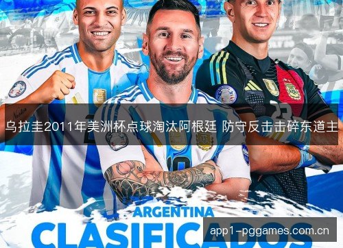 乌拉圭2011年美洲杯点球淘汰阿根廷 防守反击击碎东道主